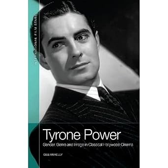 Tyrone Power: Gender, Genre and Image in Classical Hollywood Cinema (International Film Stars)